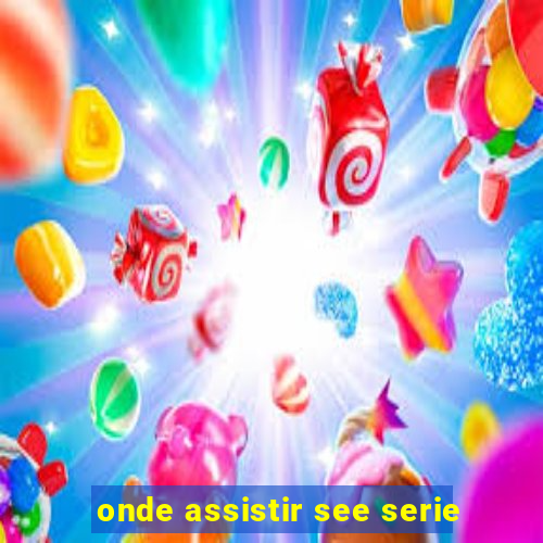 onde assistir see serie